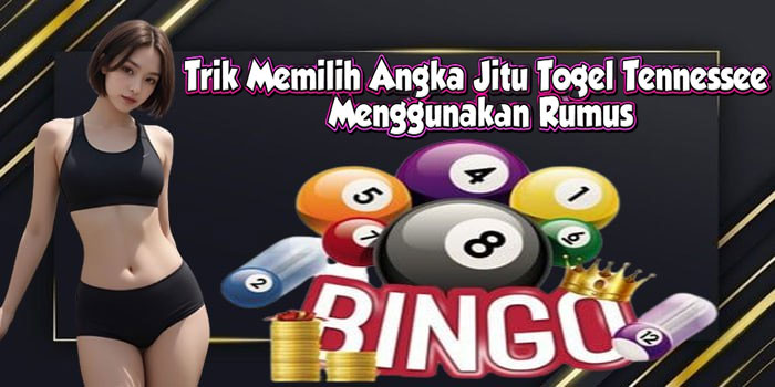 Trik Memilih Angka Jitu Togel Tennessee Menggunakan Rumus