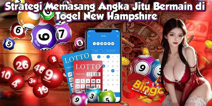 Strategi Memasang Angka Jitu Bermain di Togel New Hampshire