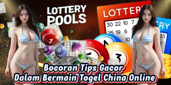 Bocoran Tips Gacor Dalam Bermain Togel China Online