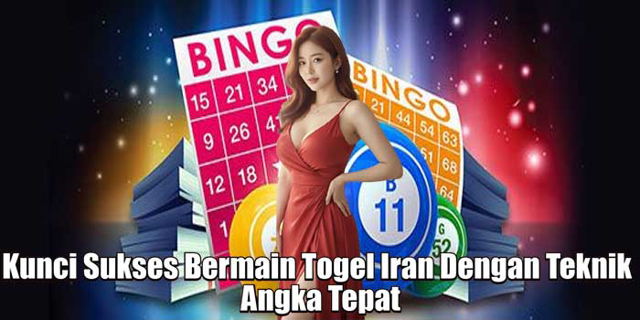 Kunci Sukses Bermain Togel Iran Dengan Teknik Angka Tepat