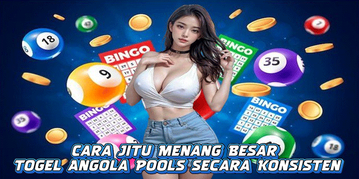 Cara Jitu Menang Besar Togel Angola Pools Secara Konsisten

