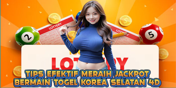 Tips Efektif Meraih Jackpot Bermain Togel Korea Selatan 4D