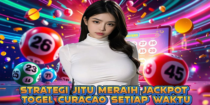 Strategi Jitu Meraih Jackpot Togel Curacao Setiap Waktu