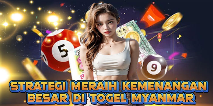 Strategi Meraih Kemenangan Besar di Togel Myanmar