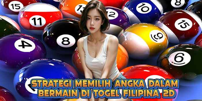 Strategi Memilih Angka dalam Bermain di Togel Filipina 2D
