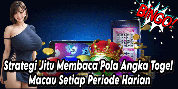 Strategi Jitu Membaca Pola Angka Togel Macau Setiap Periode Harian