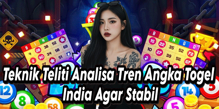 Teknik Teliti Analisa Tren Angka Togel India Agar Stabil