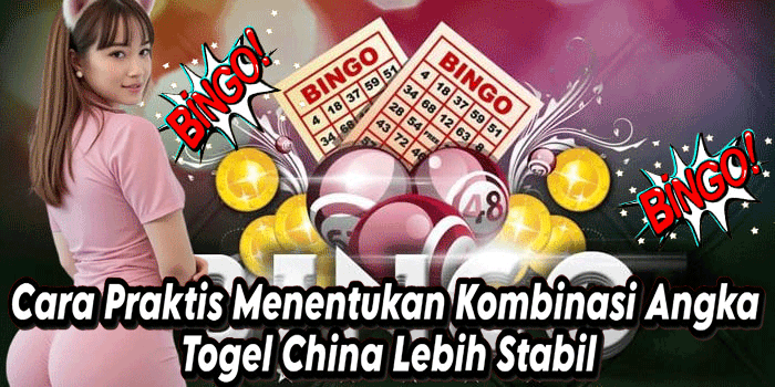 Cara Praktis Menentukan Kombinasi Angka Togel China Lebih Stabil