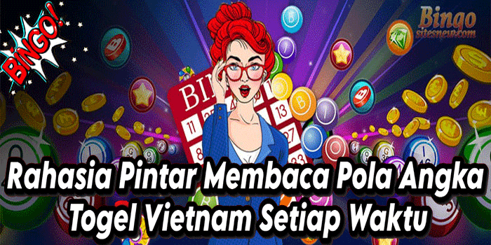 Rahasia Pintar Membaca Pola Angka Togel Vietnam Setiap Waktu