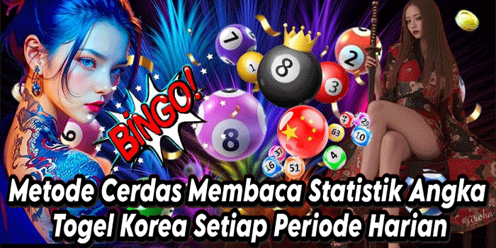 Metode Cerdas Membaca Statistik Angka Togel Korea Setiap Periode Harian