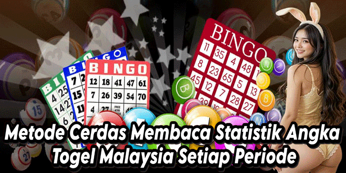 Metode Cerdas Membaca Statistik Angka Togel Malaysia Setiap Periode