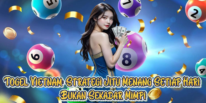 Togel Vietnam: Strategi Jitu Menang Setiap Hari Bukan Sekadar Mimpi