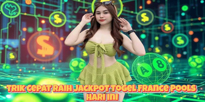 Trik Cepat Raih Jackpot Togel France Pools Hari Ini