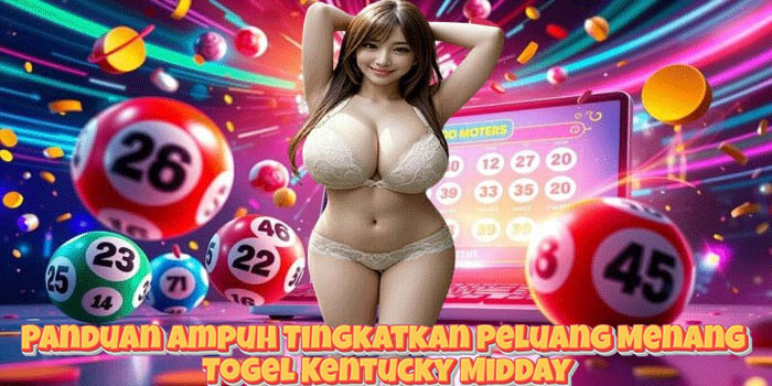 Panduan Ampuh Tingkatkan Peluang Menang Togel Kentucky Midday
